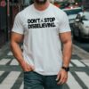 Dont Stop Disbelieving T Shirt 2 shirt