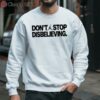 Dont Stop Disbelieving T Shirt 3 sweatshirt