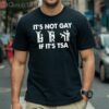 It Is Not Gay If It Is TSA Security T Shirt 1 Shirt