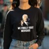 Joe Biden We Finally Beat Medicare Shirt 4 long sleeve shirt