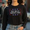 Sarcastic Biden Trump Debate Quote Shirt We Finally Beat Medicare Shirt 4 long sleeve shirt