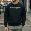 Belief Thats Not To Be Questioned Shirt 5 sweatshirt