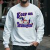 Keep On Trumpin You Missed Me Shirt 3 sweatshirt