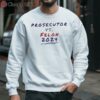 Prosecutor vs Felon Political Shirt 3 sweatshirt