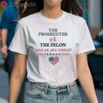 The Prosecutor vs Felon Who Do You Choose Shirt 1 Shirt