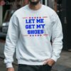 Trump 2024 Let Me Get My Shoes Shirt 3 sweatshirt