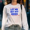 Trump 2024 Let Me Get My Shoes Shirt 5 long sleeve shirt