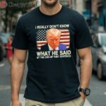 Trump I Really Dont Know What He Said at the End of That Sentence Shirt 1 Shirt