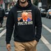 Trump I Really Dont Know What He Said at the End of That Sentence Shirt 3 hoodie