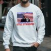 Trump Shooting Assassination Impeached Arrested Convicted Shot Still Standing Shirt 3 sweatshirt