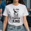 All Hail The Pumpkin King All Hail Halloween Shirt 1 Shirt 1