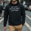 Be Nice Drink Beer Pet Dogs Shirt 3 hoodie