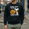 Cute Being Cool Is My Costume Snoopy Halloween T shirt 5 sweatshirt