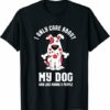 Dog Lover Design I Only Care About My Dogs And Like 3 People T Shirt