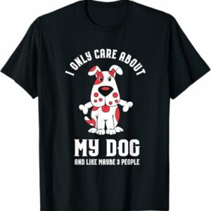 Dog Lover Design I Only Care About My Dogs And Like 3 People T Shirt