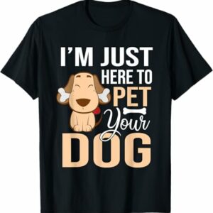 I am just here to pet your dog T shirt for dog fans T Shirt