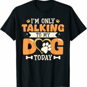 Im Only Talking To My Dog Today Dog Lover T Shirt