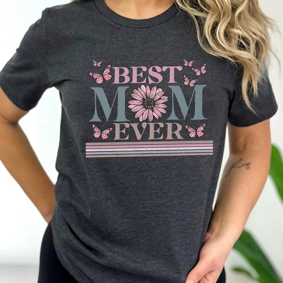 Best Mom Ever Shirt Happy Mother's Day 2025 Printed Clothing